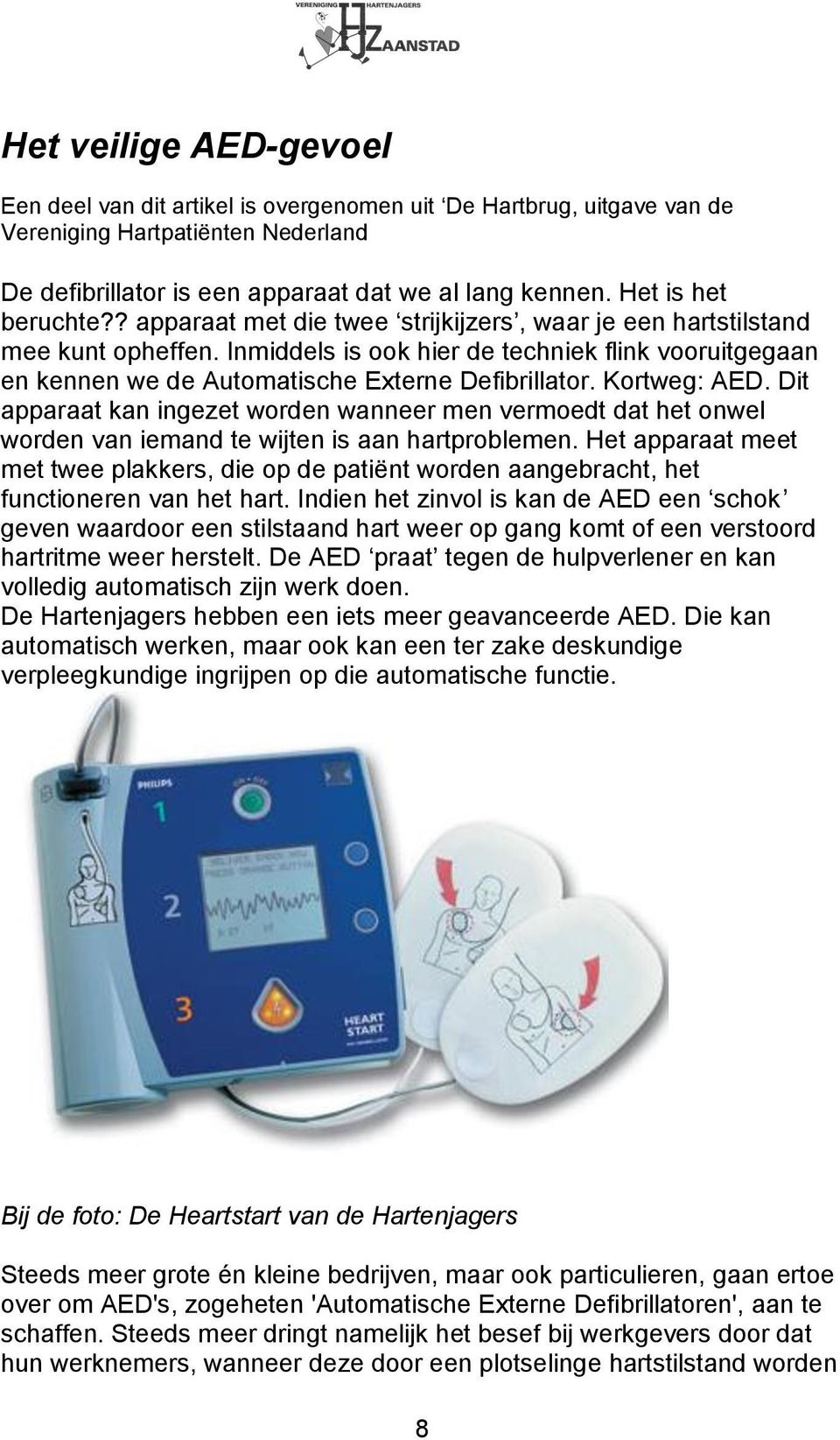 Inmiddels is ook hier de techniek flink vooruitgegaan en kennen we de Automatische Externe Defibrillator. Kortweg: AED.