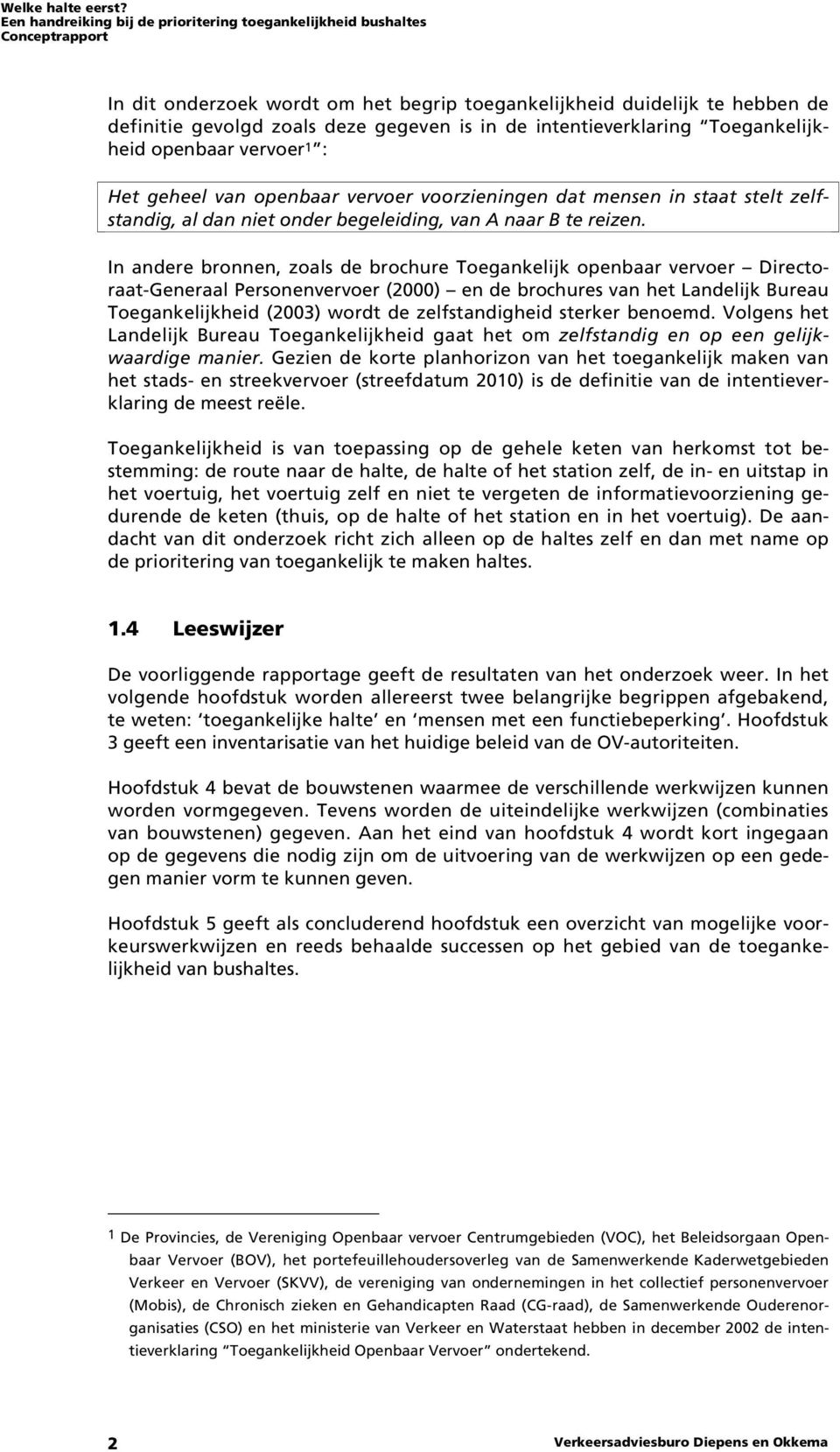 In andere bronnen, zoals de brochure Toegankelijk openbaar vervoer Directoraat-Generaal Personenvervoer (2000) en de brochures van het Landelijk Bureau Toegankelijkheid (2003) wordt de