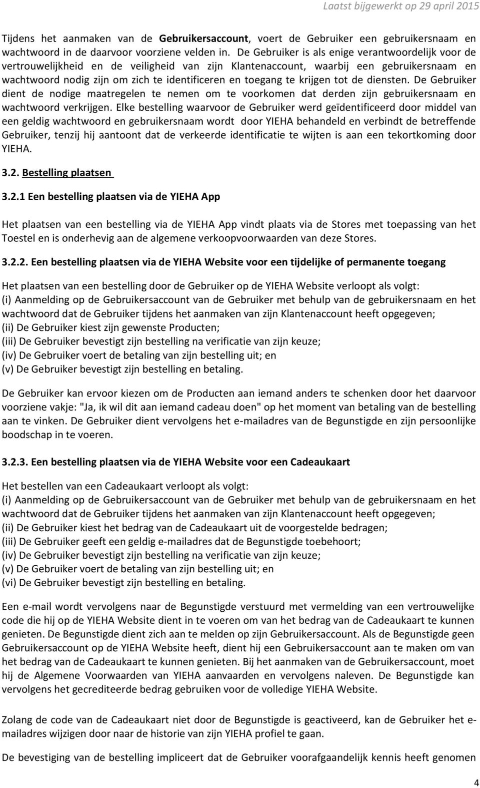 te krijgen tot de diensten. De Gebruiker dient de nodige maatregelen te nemen om te voorkomen dat derden zijn gebruikersnaam en wachtwoord verkrijgen.