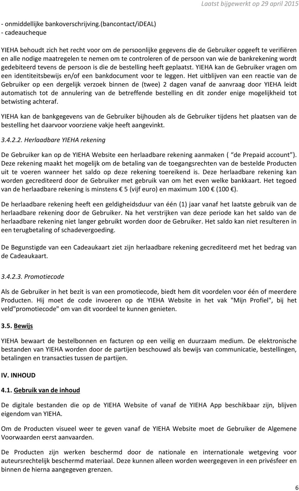 persoon van wie de bankrekening wordt gedebiteerd tevens de persoon is die de bestelling heeft geplaatst. YIEHA kan de Gebruiker vragen om een identiteitsbewijs en/of een bankdocument voor te leggen.