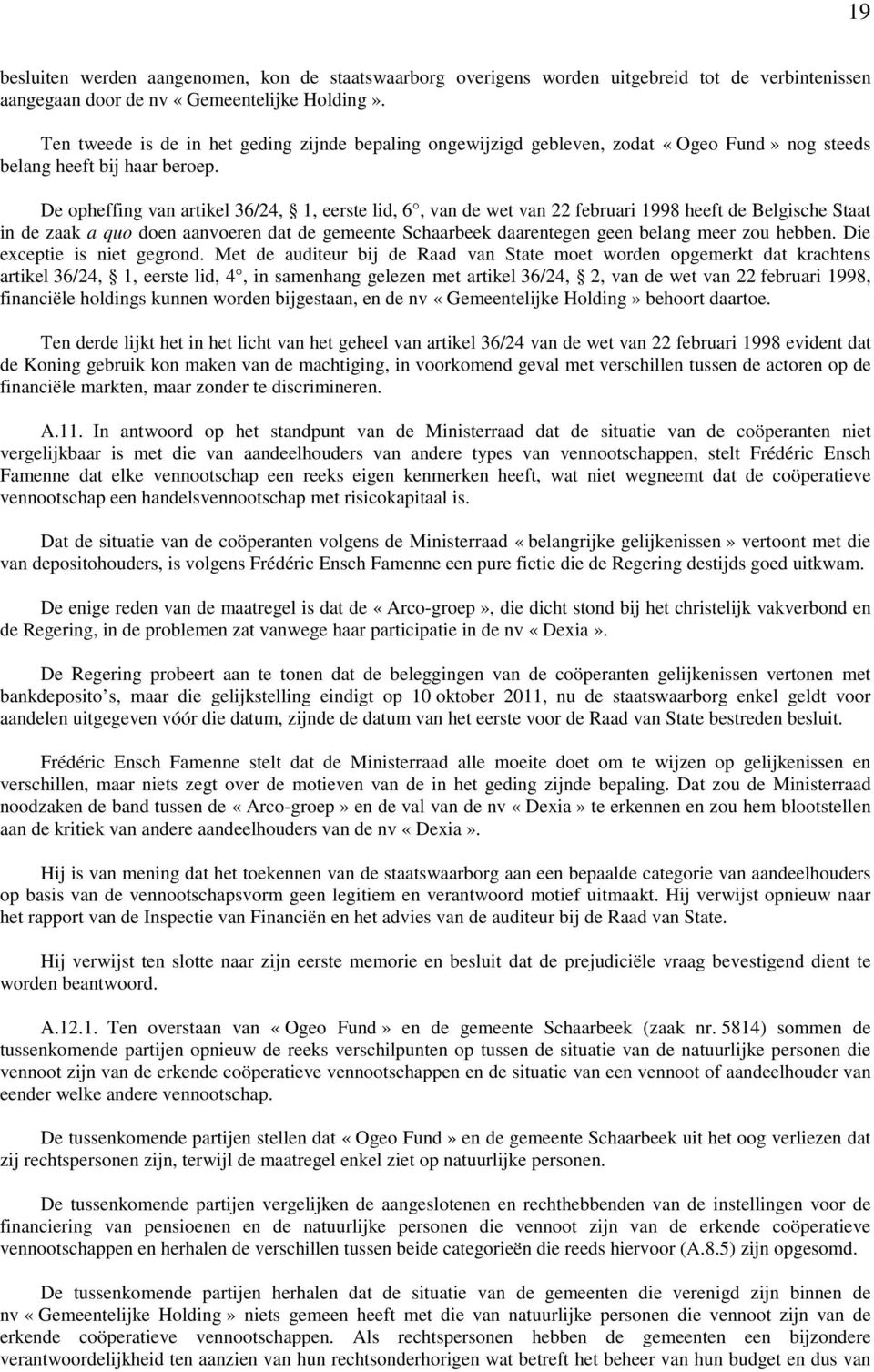 De opheffing van artikel 36/24, 1, eerste lid, 6, van de wet van 22 februari 1998 heeft de Belgische Staat in de zaak a quo doen aanvoeren dat de gemeente Schaarbeek daarentegen geen belang meer zou