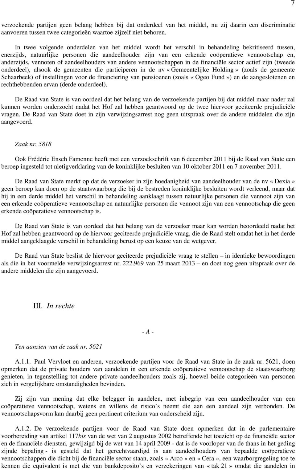 anderzijds, vennoten of aandeelhouders van andere vennootschappen in de financiële sector actief zijn (tweede onderdeel), alsook de gemeenten die participeren in de nv «Gemeentelijke Holding» (zoals