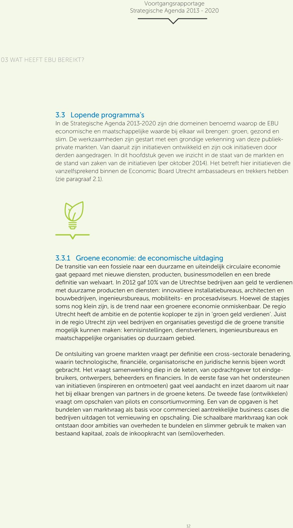 In dit hoofdstuk geven we inzicht in de staat van de markten en de stand van zaken van de initiatieven (per oktober 2014).