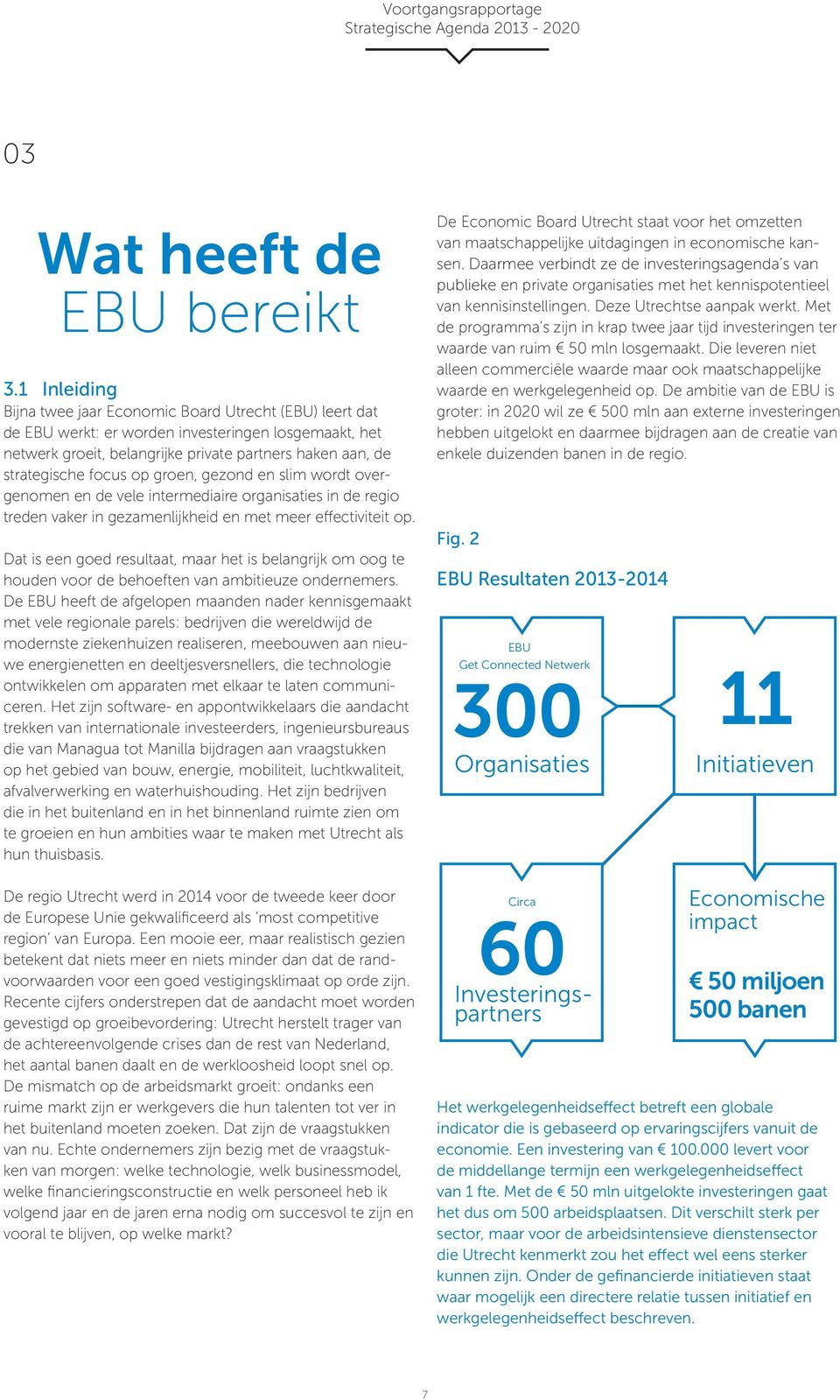 op groen, gezond en slim wordt overgenomen en de vele intermediaire organisaties in de regio treden vaker in gezamenlijkheid en met meer effectiviteit op.