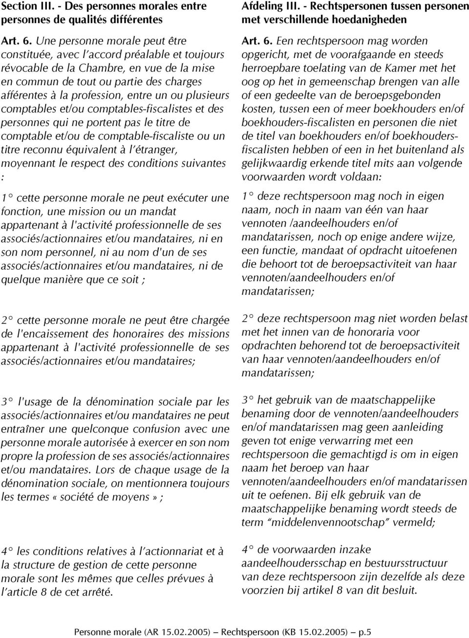 ou plusieurs comptables et/ou comptables-fiscalistes et des personnes qui ne portent pas le titre de comptable et/ou de comptable-fiscaliste ou un titre reconnu équivalent à l étranger, moyennant le