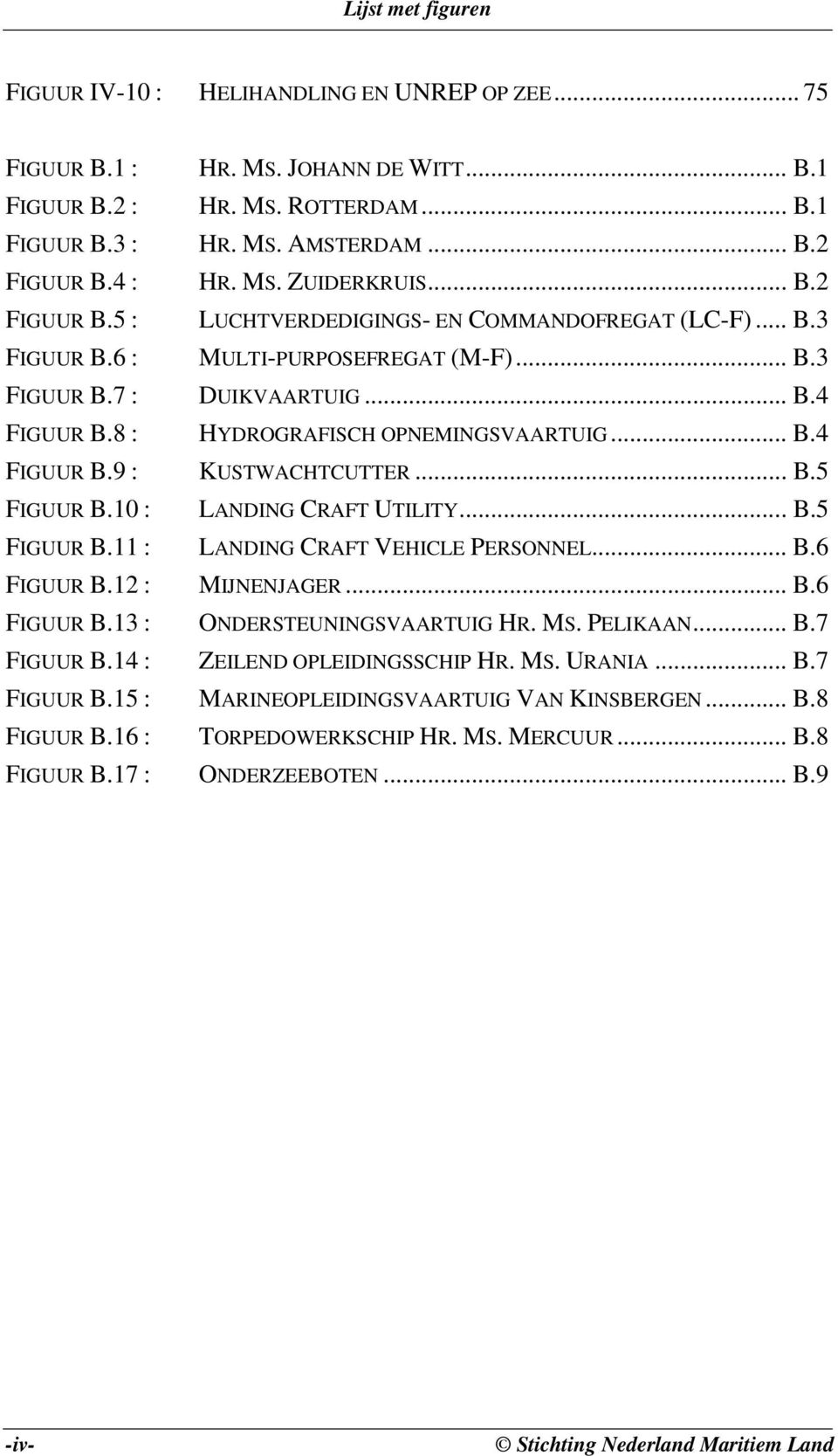 8 : HYDROGRAFISCH OPNEMINGSVAARTUIG... B.4 FIGUUR B.9 : KUSTWACHTCUTTER... B.5 FIGUUR B.10 : LANDING CRAFT UTILITY... B.5 FIGUUR B.11 : LANDING CRAFT VEHICLE PERSONNEL... B.6 FIGUUR B.