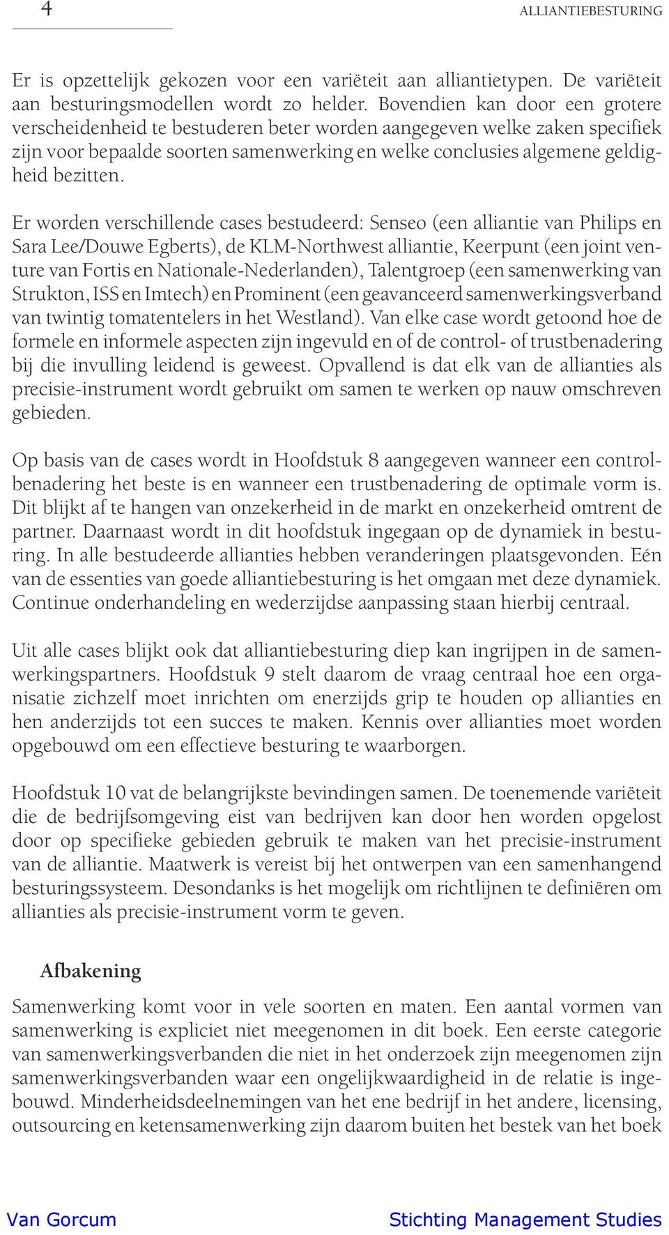 Er worden verschillende cases bestudeerd: Senseo (een alliantie van Philips en Sara Lee/Douwe Egberts), de KLM-Northwest alliantie, Keerpunt (een joint venture van Fortis en Nationale-Nederlanden),