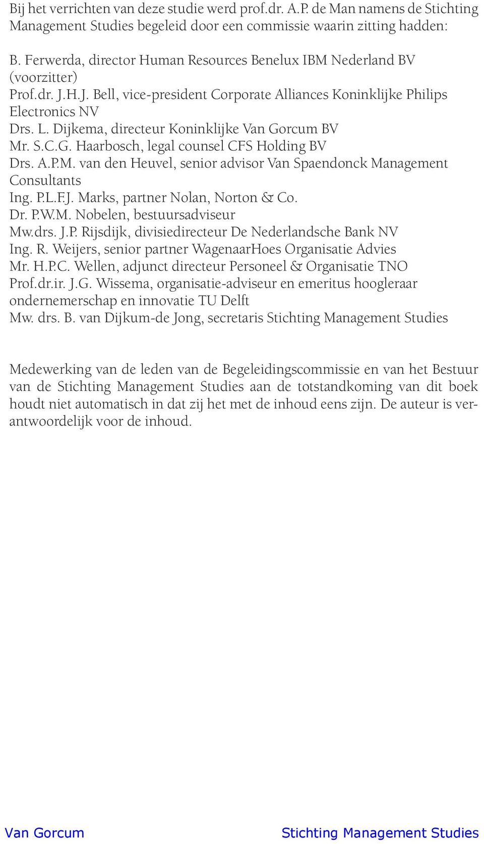 Dijkema, directeur Koninklijke BV Mr. S.C.G. Haarbosch, legal counsel CFS Holding BV Drs. A.P.M. van den Heuvel, senior advisor Van Spaendonck Management Consultants Ing. P.L.F.J.