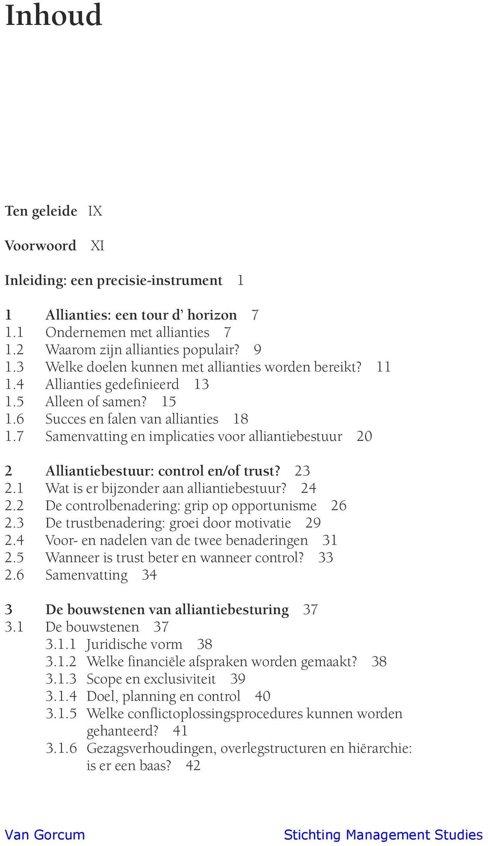 7 Samenvatting en implicaties voor alliantiebestuur 20 2 Alliantiebestuur: control en/of trust? 23 2.1 Wat is er bijzonder aan alliantiebestuur? 24 2.2 De controlbenadering: grip op opportunisme 26 2.