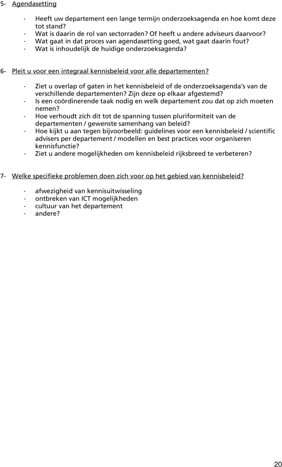 - Ziet u overlap of gaten in het kennisbeleid of de onderzoeksagenda s van de verschillende departementen? Zijn deze op elkaar afgestemd?