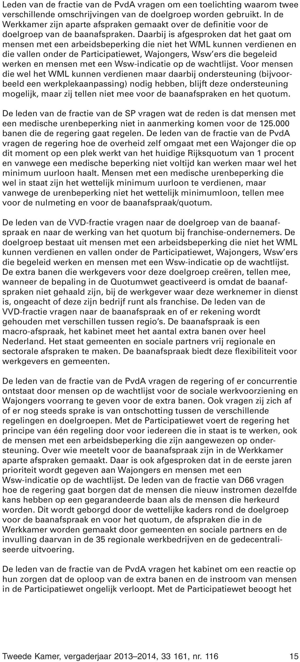 Daarbij is afgesproken dat het gaat om mensen met een arbeidsbeperking die niet het WML kunnen verdienen en die vallen onder de Participatiewet, Wajongers, Wsw ers die begeleid werken en mensen met