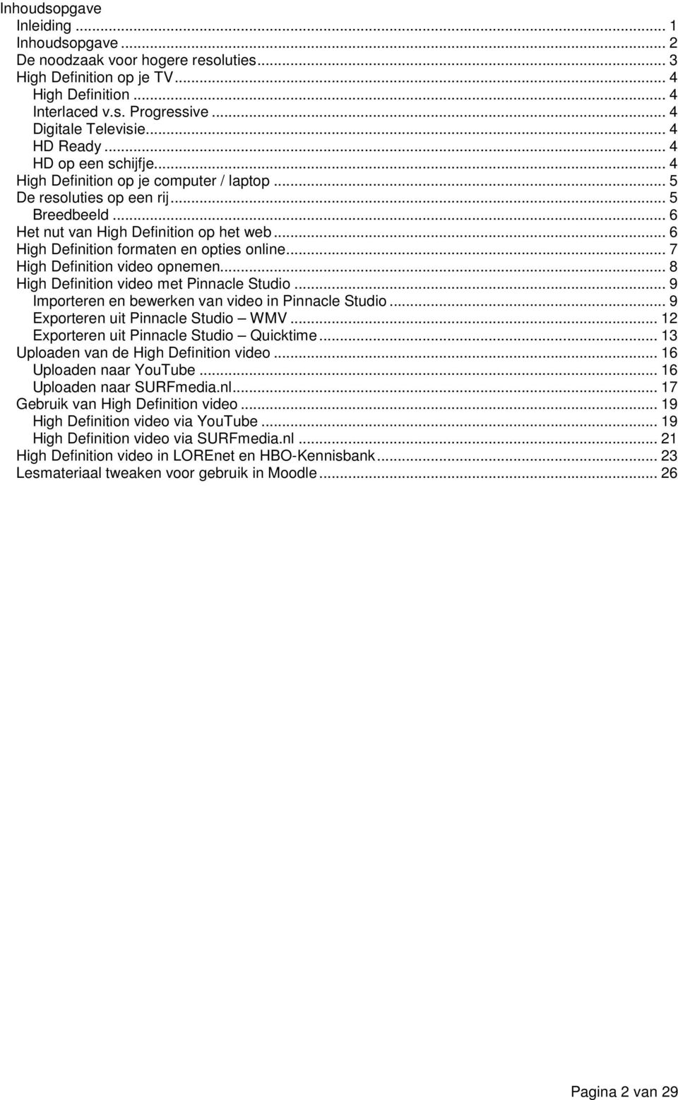 .. 6 High Definition formaten en opties online... 7 High Definition video opnemen... 8 High Definition video met Pinnacle Studio... 9 Importeren en bewerken van video in Pinnacle Studio.