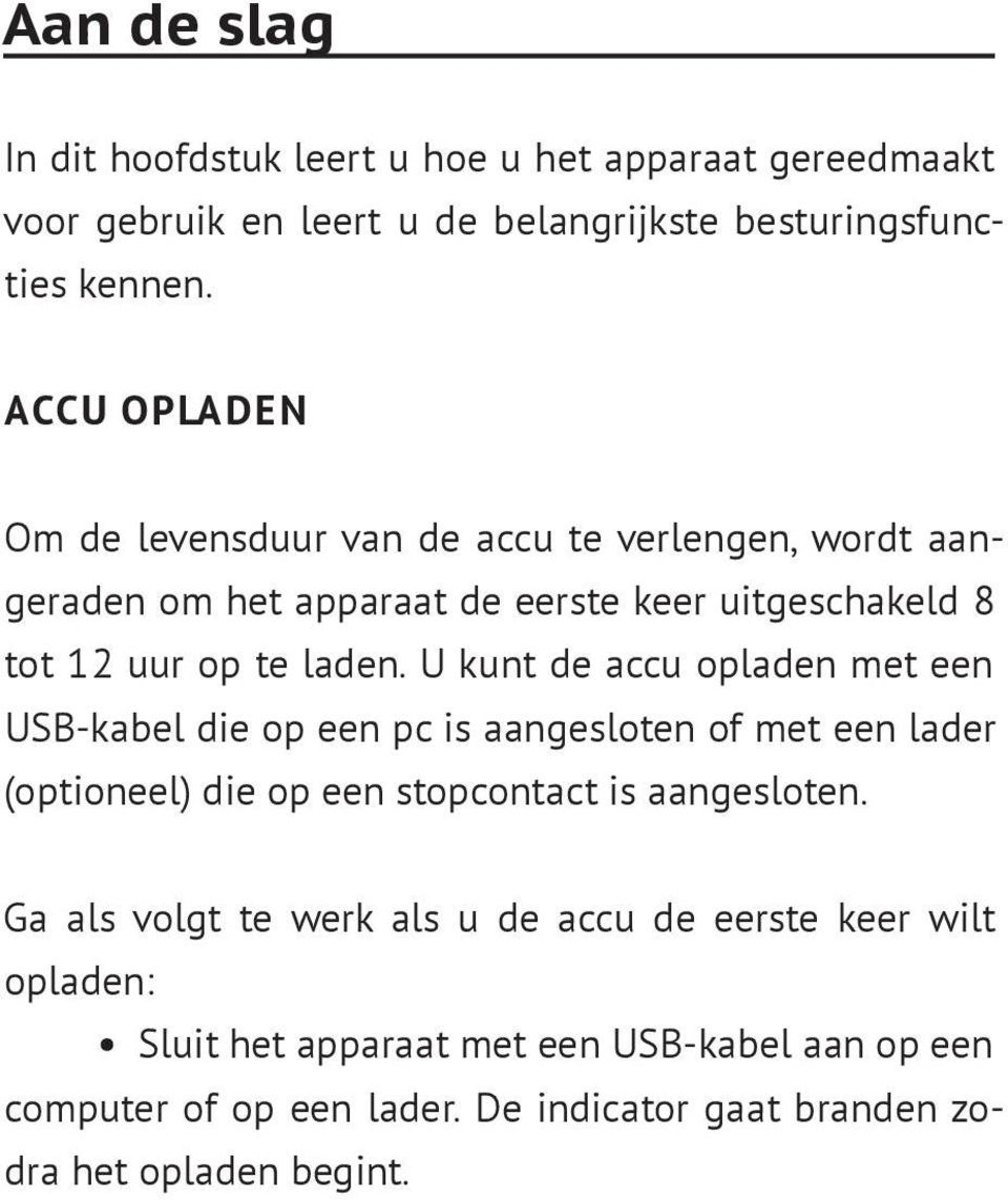 U kunt de accu opladen met een USB-kabel die op een pc is aangesloten of met een lader (optioneel) die op een stopcontact is aangesloten.