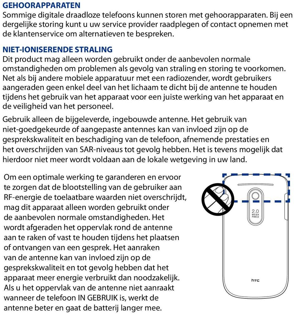 NIET-IONISERENDE STRALING Dit product mag alleen worden gebruikt onder de aanbevolen normale omstandigheden om problemen als gevolg van straling en storing te voorkomen.