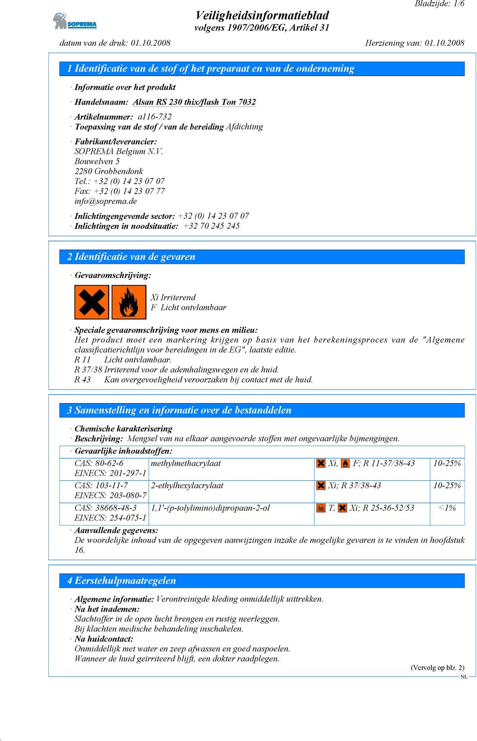 de Inlichtingengevende sector: +32 (0) 14 23 07 07 Inlichtingen in noodsituatie: +32 70 245 245 2 Identificatie van de gevaren Gevaaromschrijving: Xi Irriterend F Licht ontvlambaar Speciale