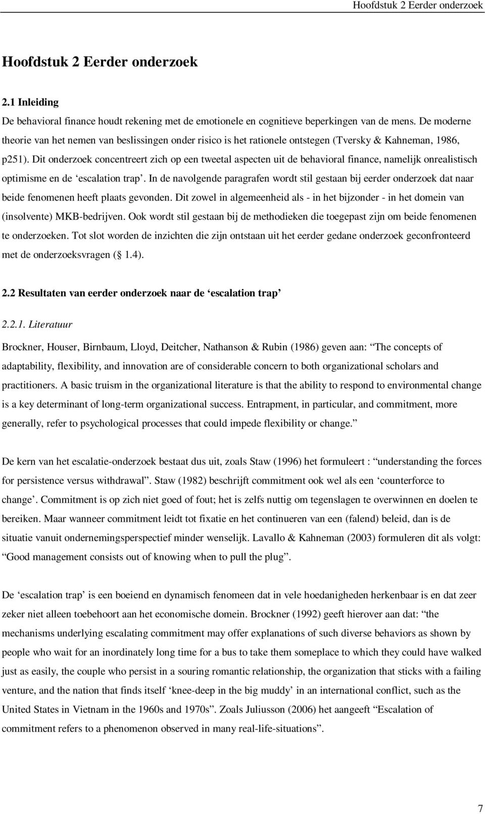 Dit onderzoek concentreert zich op een tweetal aspecten uit de behavioral finance, namelijk onrealistisch optimisme en de escalation trap.