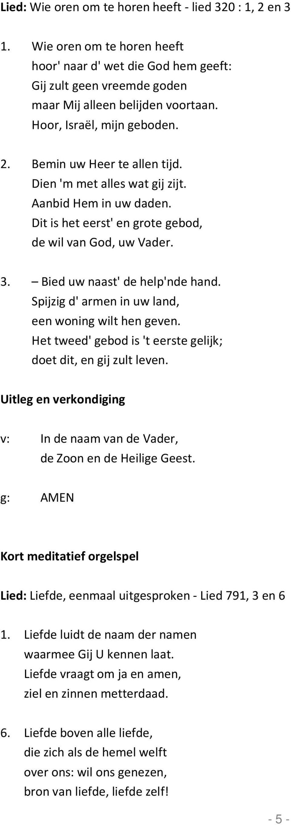 Bied uw naast' de help'nde hand. Spijzig d' armen in uw land, een woning wilt hen geven. Het tweed' gebod is 't eerste gelijk; doet dit, en gij zult leven.