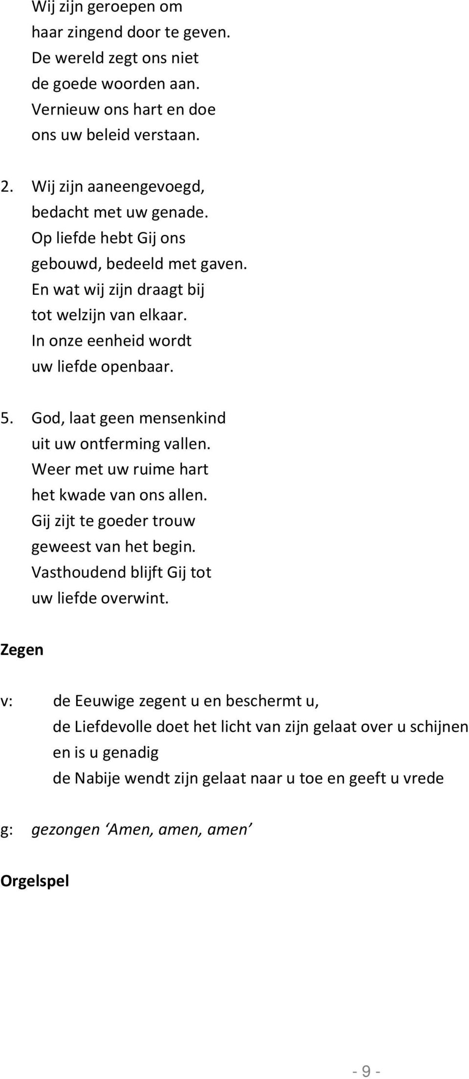 5. God, laat geen mensenkind uit uw ontferming vallen. Weer met uw ruime hart het kwade van ons allen. Gij zijt te goeder trouw geweest van het begin.