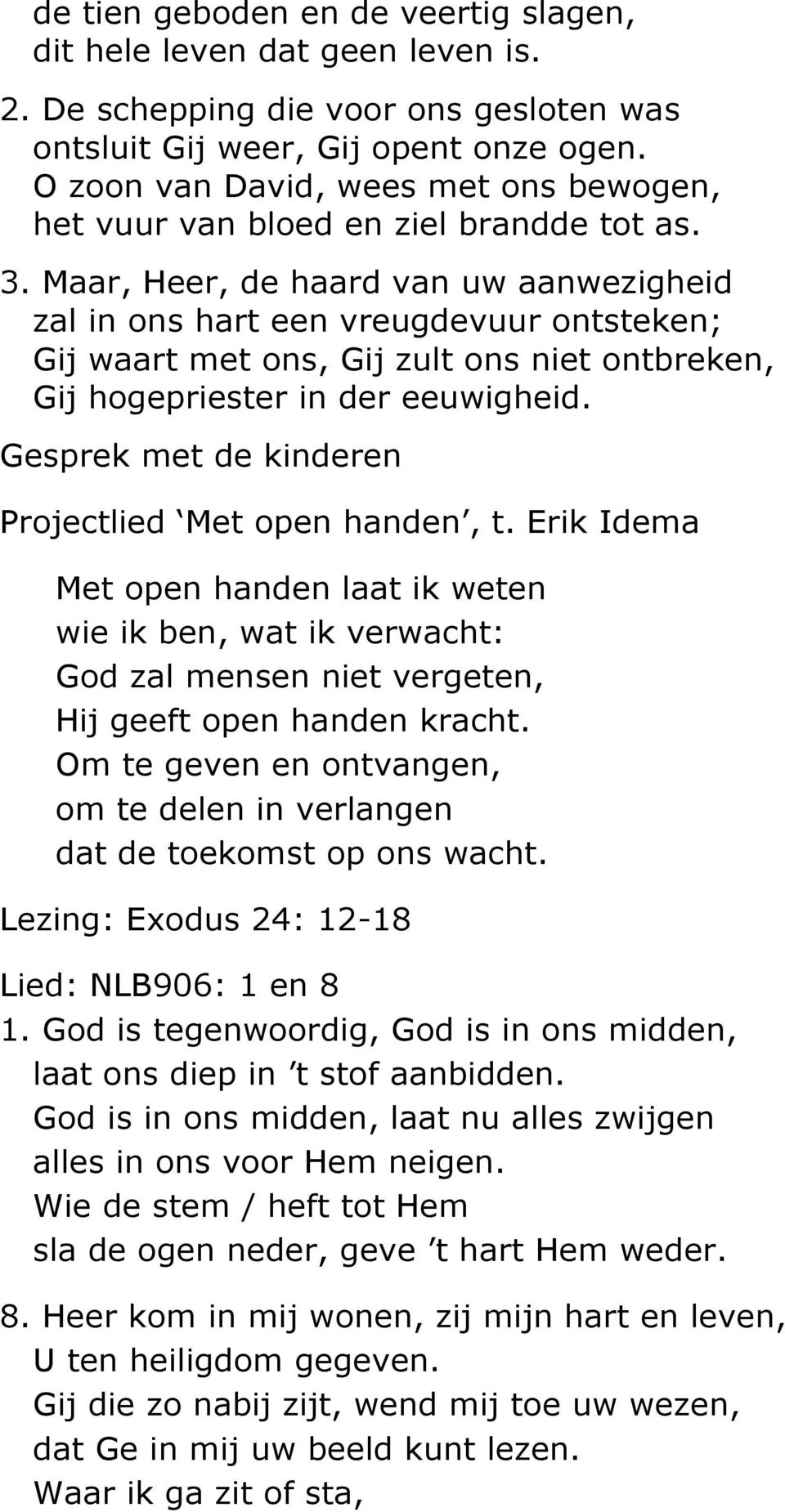 Maar, Heer, de haard van uw aanwezigheid zal in ons hart een vreugdevuur ontsteken; Gij waart met ons, Gij zult ons niet ontbreken, Gij hogepriester in der eeuwigheid.