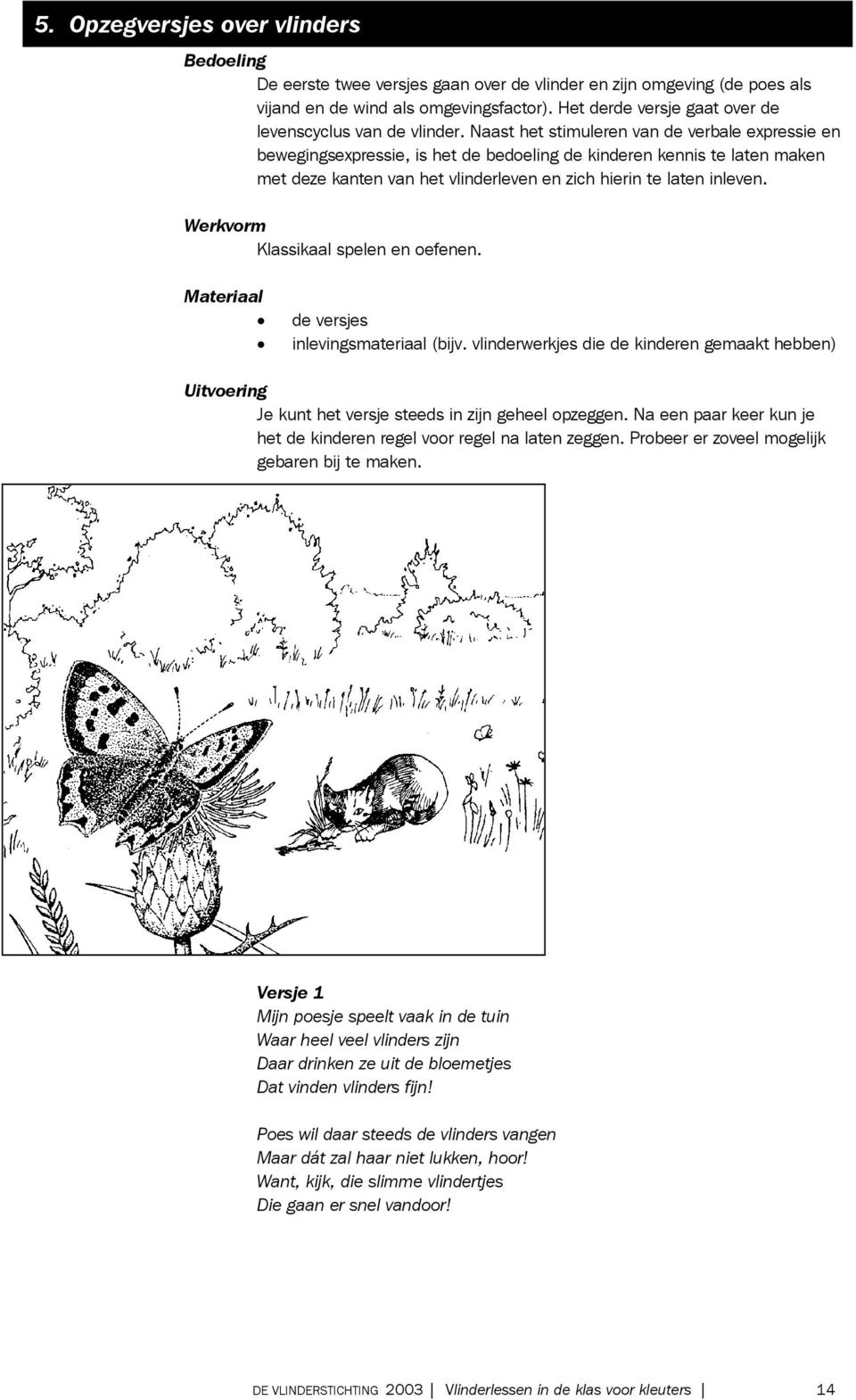 Naast het stimuleren van de verbale expressie en bewegingsexpressie, is het de bedoeling de kinderen kennis te laten maken met deze kanten van het vlinderleven en zich hierin te laten inleven.