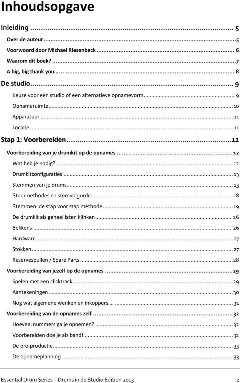 .. 12 Wat heb je nodig?... 12 Drumkitconfiguraties... 13 Stemmen van je drums... 13 Stemmethodes en stemvolgorde... 18 Stemmen: de stap voor stap methode... 19 De drumkit als geheel laten klinken.