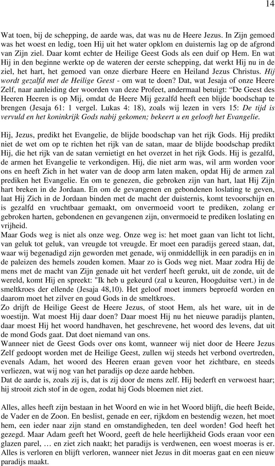 En wat Hij in den beginne werkte op de wateren der eerste schepping, dat werkt Hij nu in de ziel, het hart, het gemoed van onze dierbare Heere en Heiland Jezus Christus.