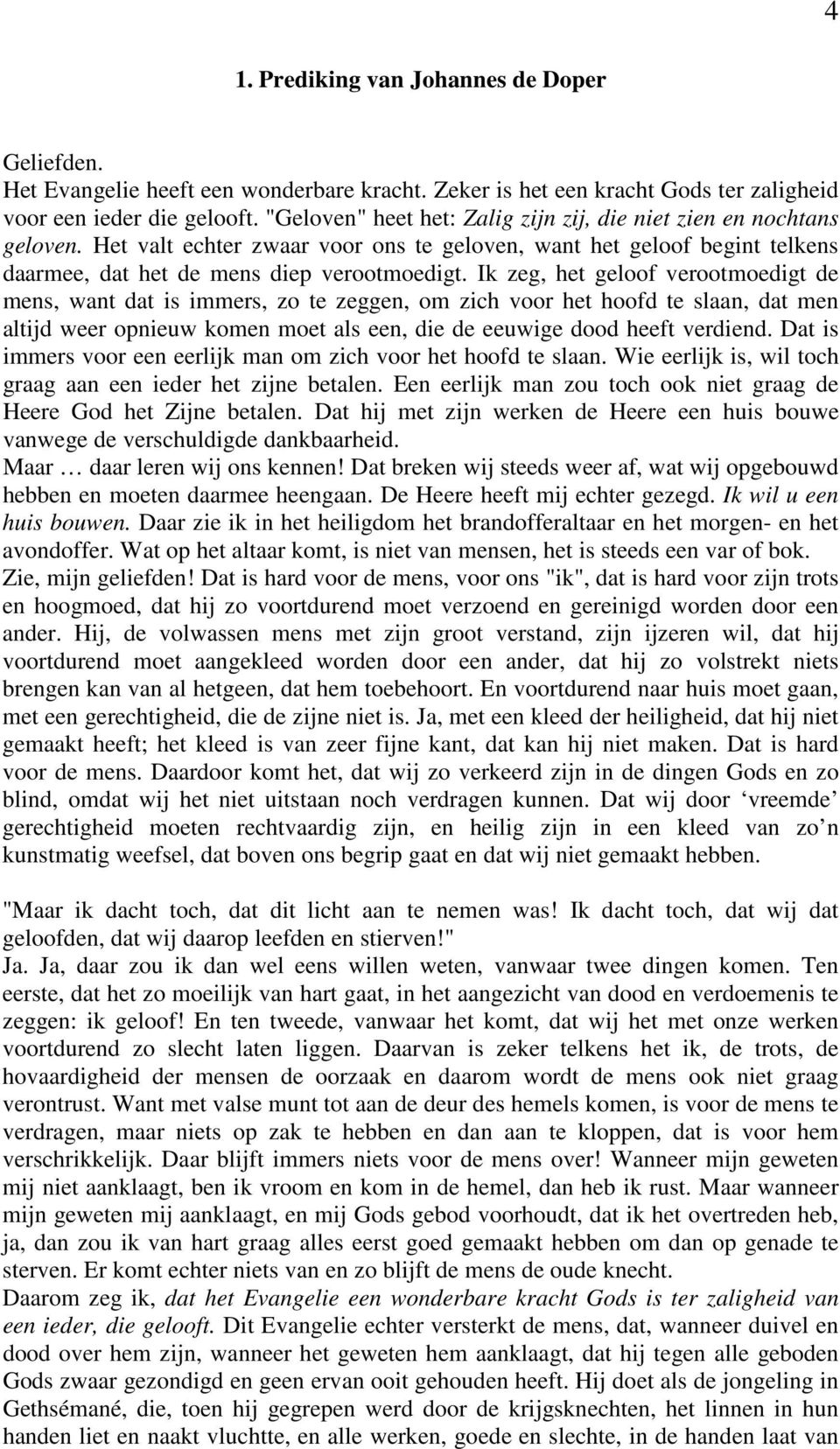 Ik zeg, het geloof verootmoedigt de mens, want dat is immers, zo te zeggen, om zich voor het hoofd te slaan, dat men altijd weer opnieuw komen moet als een, die de eeuwige dood heeft verdiend.