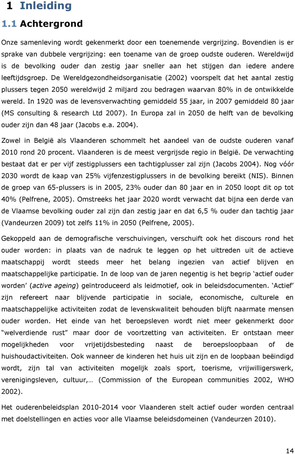 De Wereldgezondheidsorganisatie (2002) voorspelt dat het aantal zestig plussers tegen 2050 wereldwijd 2 miljard zou bedragen waarvan 80% in de ontwikkelde wereld.