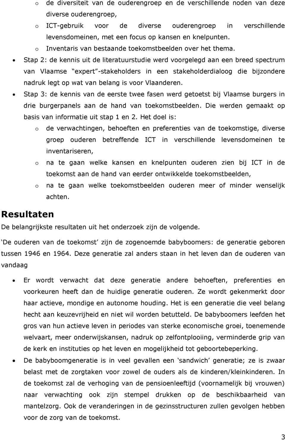 Stap 2: de kennis uit de literatuurstudie werd voorgelegd aan een breed spectrum van Vlaamse expert -stakeholders in een stakeholderdialoog die bijzondere nadruk legt op wat van belang is voor