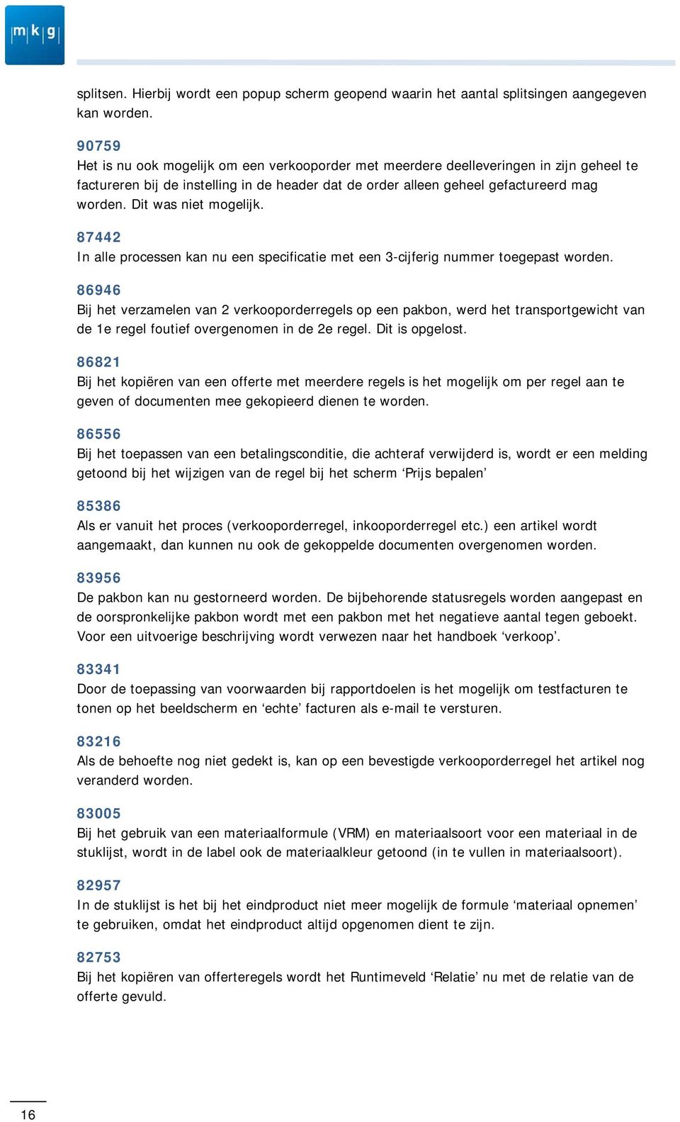 Dit was niet mogelijk. 87442 In alle processen kan nu een specificatie met een 3-cijferig nummer toegepast worden.