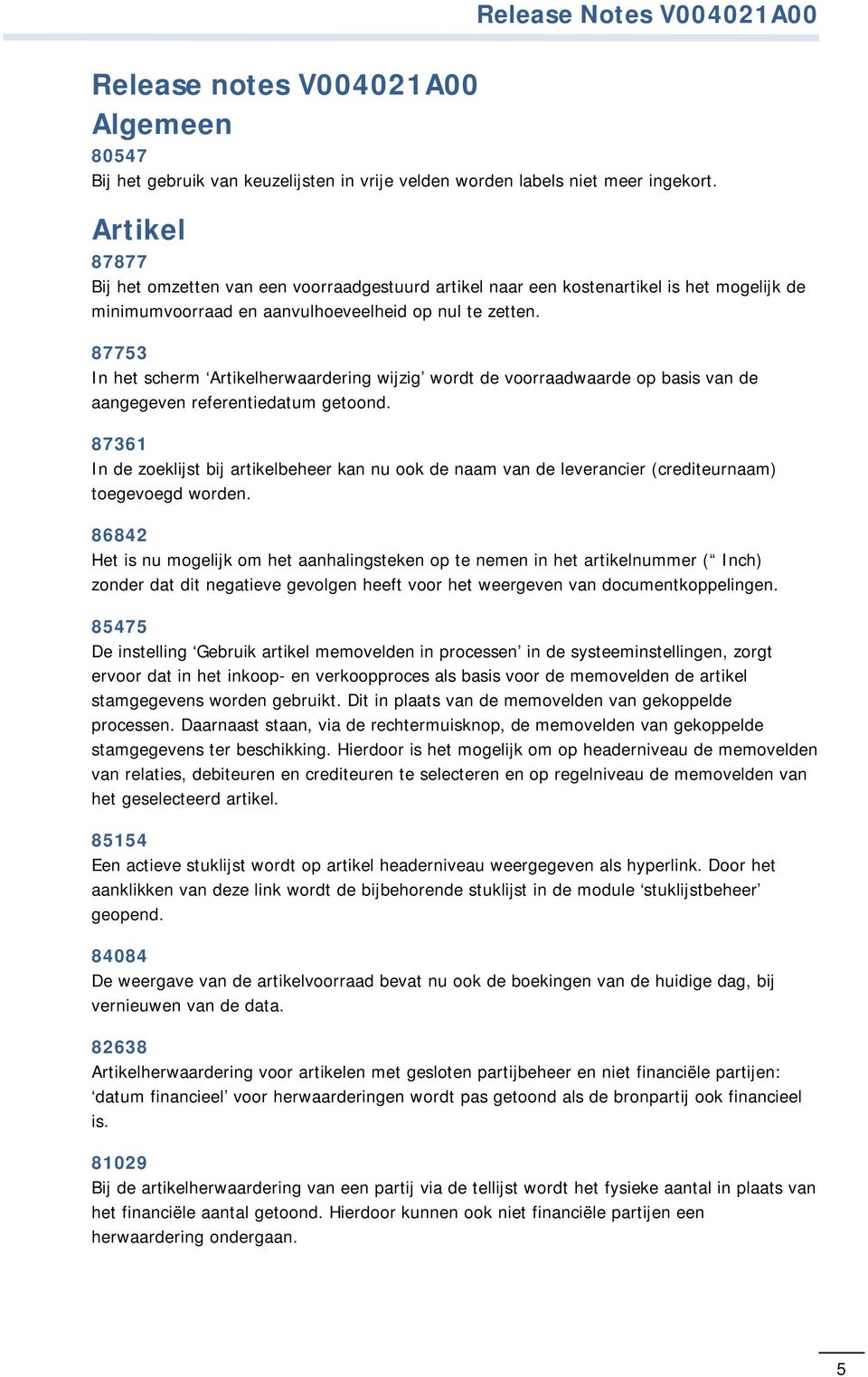 87753 In het scherm Artikelherwaardering wijzig wordt de voorraadwaarde op basis van de aangegeven referentiedatum getoond.