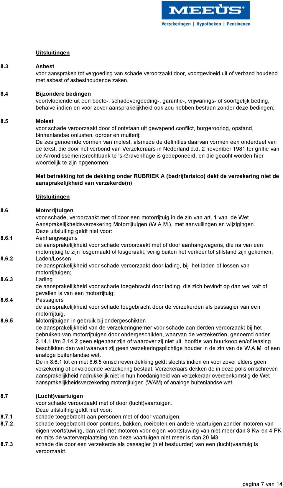 4 Bijzondere bedingen voortvloeiende uit een boete-, schadevergoeding-, garantie-, vrijwarings- of soortgelijk beding, behalve indien en voor zover aansprakelijkheid ook zou hebben bestaan zonder