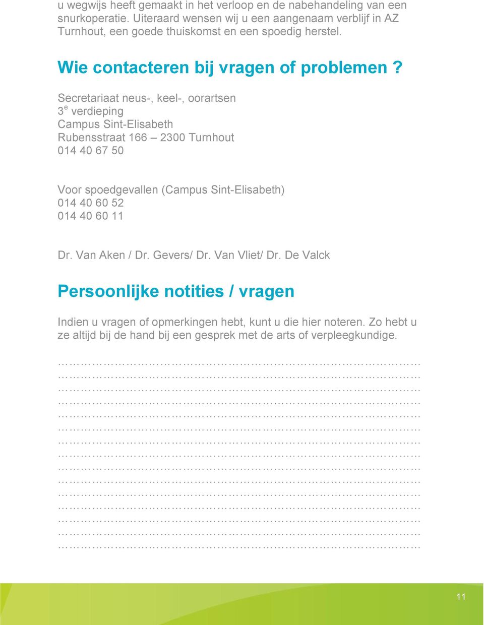 Secretariaat neus-, keel-, oorartsen 3 e verdieping Campus Sint-Elisabeth Rubensstraat 166 2300 Turnhout 014 40 67 50 Voor spoedgevallen (Campus Sint-Elisabeth)