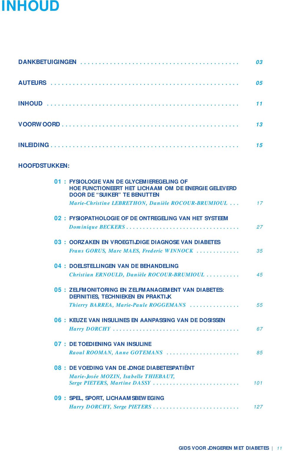 .................................................. 15 HOOFDSTUKKEN: 01 : FYSIOLOGIE VAN DE GLYCEMIEREGELING OF HOE FUNCTIONEERT HET LICHAAM OM DE ENERGIE GELEVERD DOOR DE SUIKER TE BENUTTEN Marie-Christine LEBRETHON, Danièle ROCOUR-BRUMIOUL.