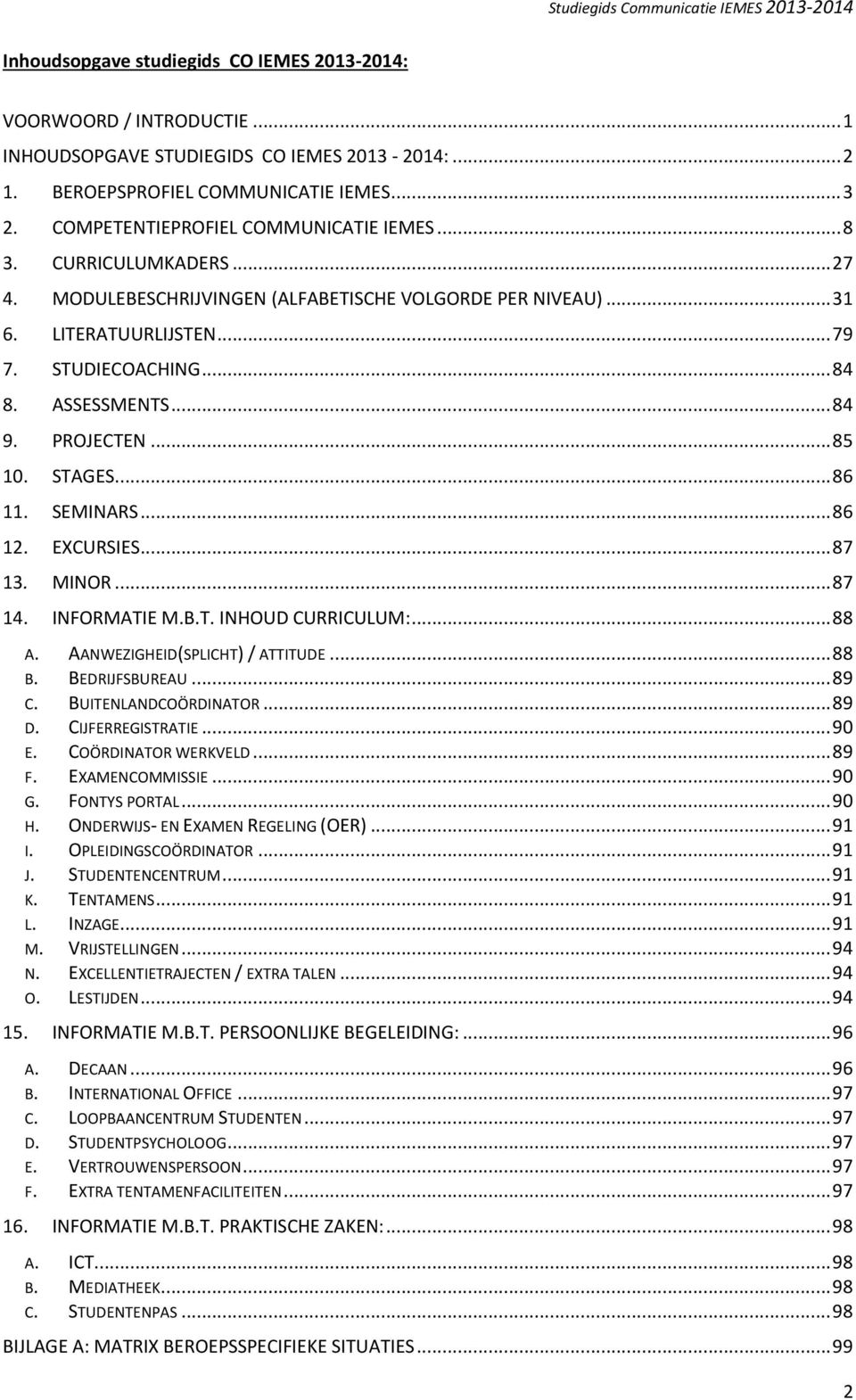 .. 84 9. PROJECTEN... 85 10. STAGES... 86 11. SEMINARS... 86 12. EXCURSIES... 87 13. MINOR... 87 14. INFORMATIE M.B.T. INHOUD CURRICULUM:... 88 A. AANWEZIGHEID(SPLICHT) / ATTITUDE... 88 B.