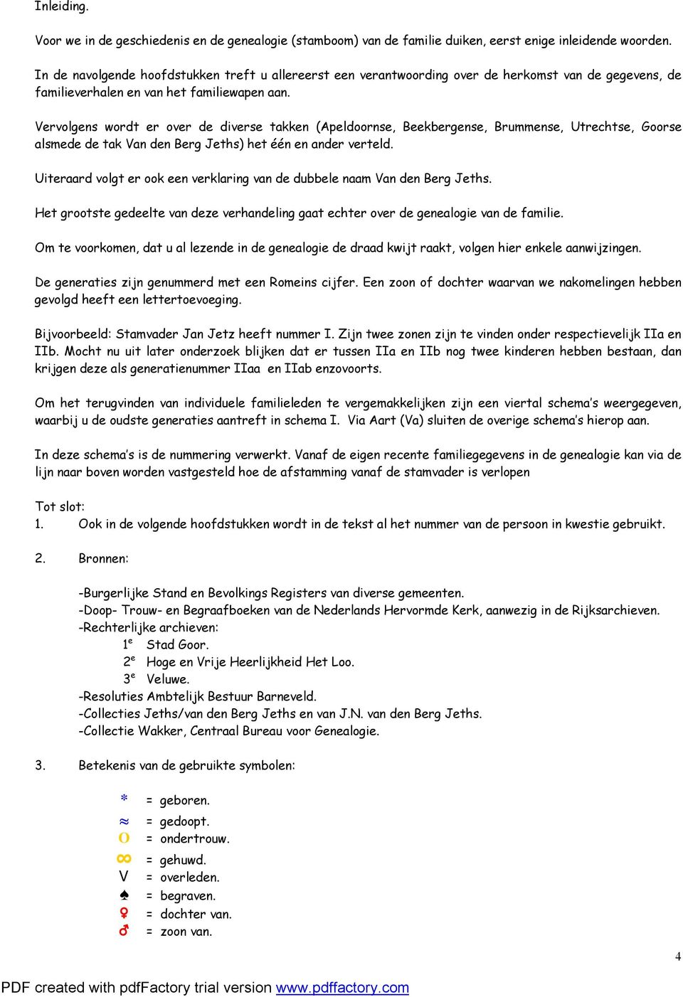 Vervolgens wordt er over de diverse takken (Apeldoornse, Beekbergense, Brummense, Utrechtse, Goorse alsmede de tak Van den Berg Jeths) het één en ander verteld.