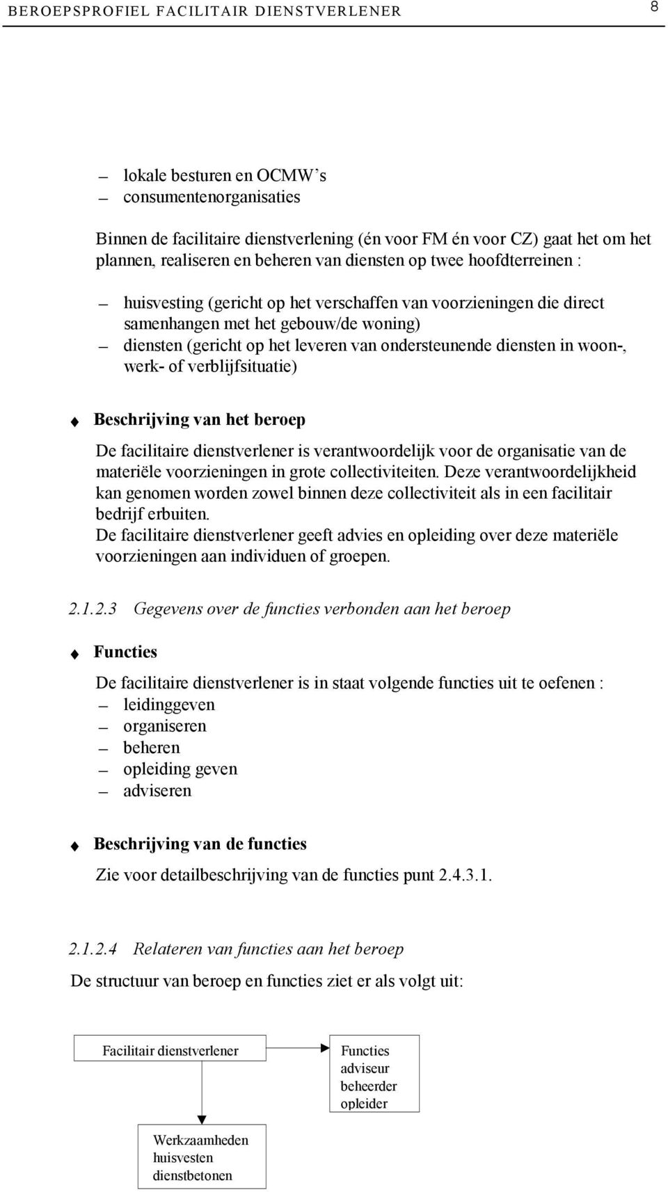 ondersteunende diensten in woon-, werk- of verblijfsituatie) Beschrijving van het beroep De facilitaire dienstverlener is verantwoordelijk voor de organisatie van de materiële voorzieningen in grote