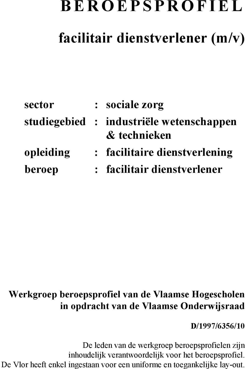 Vlaamse Hogescholen in opdracht van de Vlaamse Onderwijsraad D/1997/6356/10 De leden van de werkgroep beroepsprofielen