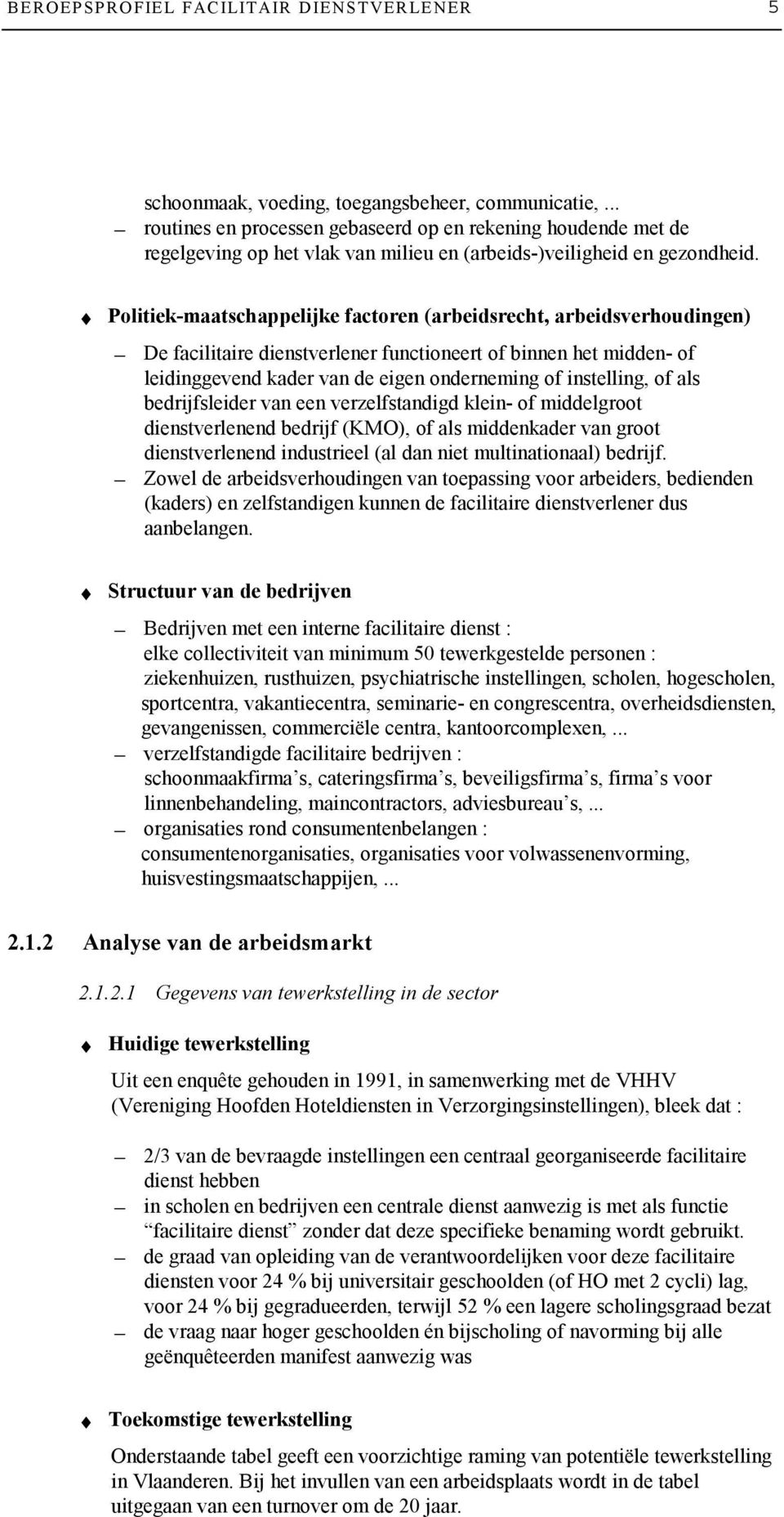 Politiek-maatschappelijke factoren (arbeidsrecht, arbeidsverhoudingen) De facilitaire dienstverlener functioneert of binnen het midden- of leidinggevend kader van de eigen onderneming of instelling,