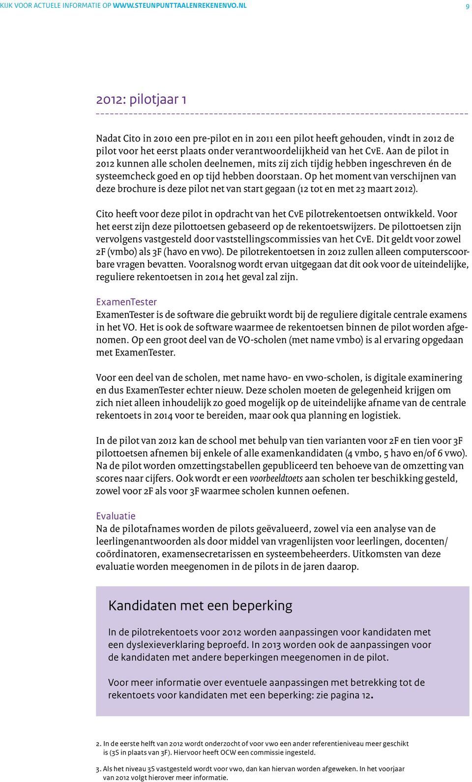 Aan de pilot in 2012 kunnen alle scholen deelnemen, mits zij zich tijdig hebben ingeschreven én de systeemcheck goed en op tijd hebben doorstaan.