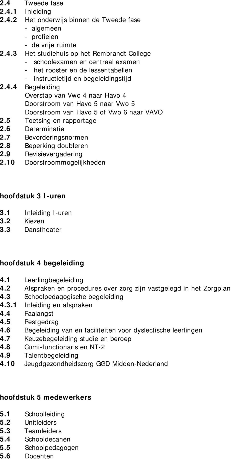 8 Beperking doubleren 2.9 Revisievergadering 2.10 Doorstroommogelijkheden hoofdstuk 3 I-uren 3.1 Inleiding I-uren 3.2 Kiezen 3.3 Danstheater hoofdstuk 4 begeleiding 4.1 Leerlingbegeleiding 4.