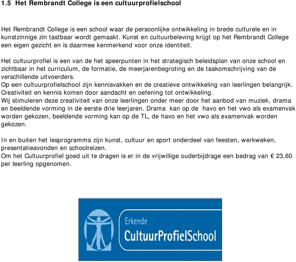 Het cultuurprofiel is een van de het speerpunten in het strategisch beleidsplan van onze school en zichtbaar in het curriculum, de formatie, de meerjarenbegroting en de taakomschrijving van de