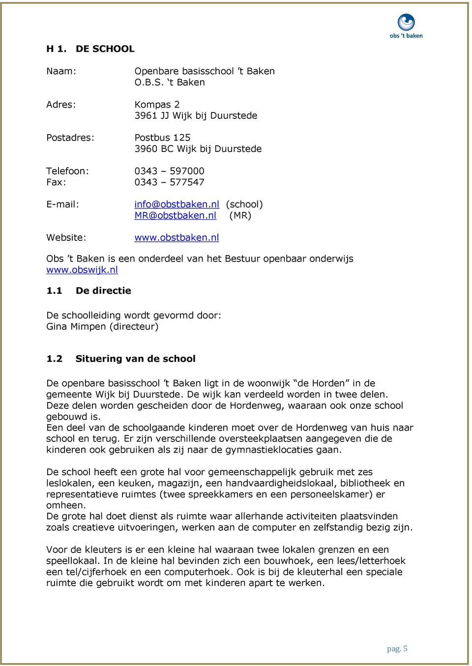 1 De directie De schoolleiding wordt gevormd door: Gina Mimpen (directeur) 1.2 Situering van de school De openbare basisschool t Baken ligt in de woonwijk de Horden in de gemeente Wijk bij Duurstede.