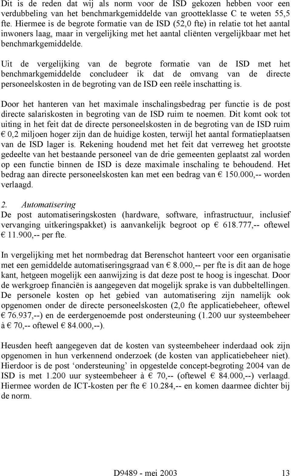 Uit de vergelijking van de begrote formatie van de ISD met het benchmarkgemiddelde concludeer ik dat de omvang van de directe personeelskosten in de begroting van de ISD een reële inschatting is.