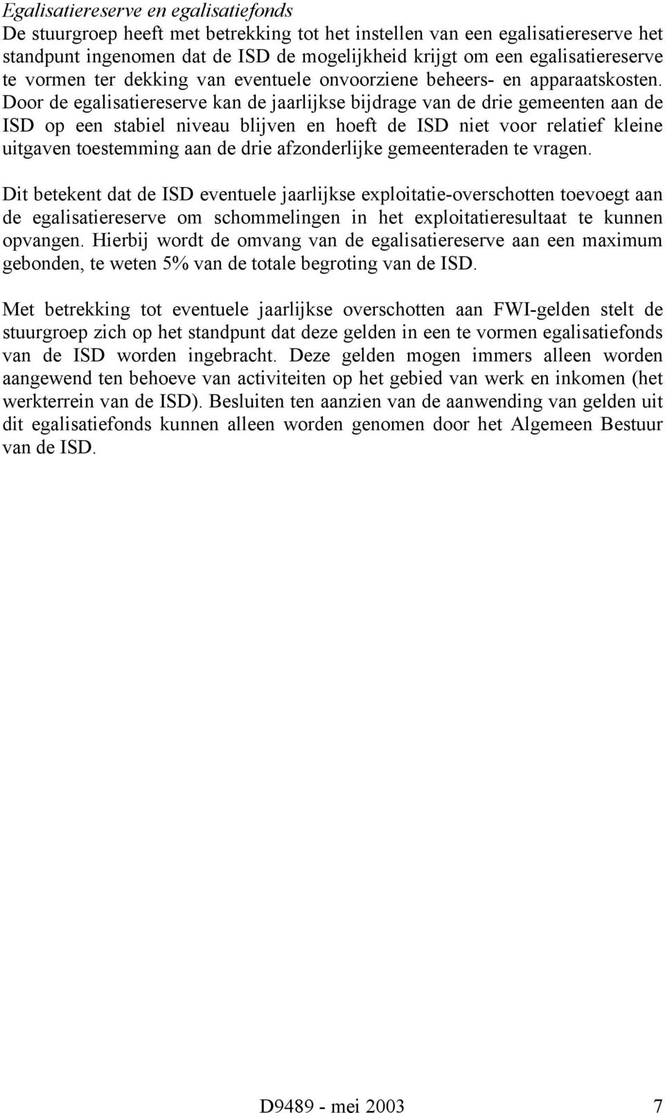 Door de egalisatiereserve kan de jaarlijkse bijdrage van de drie gemeenten aan de ISD op een stabiel niveau blijven en hoeft de ISD niet voor relatief kleine uitgaven toestemming aan de drie