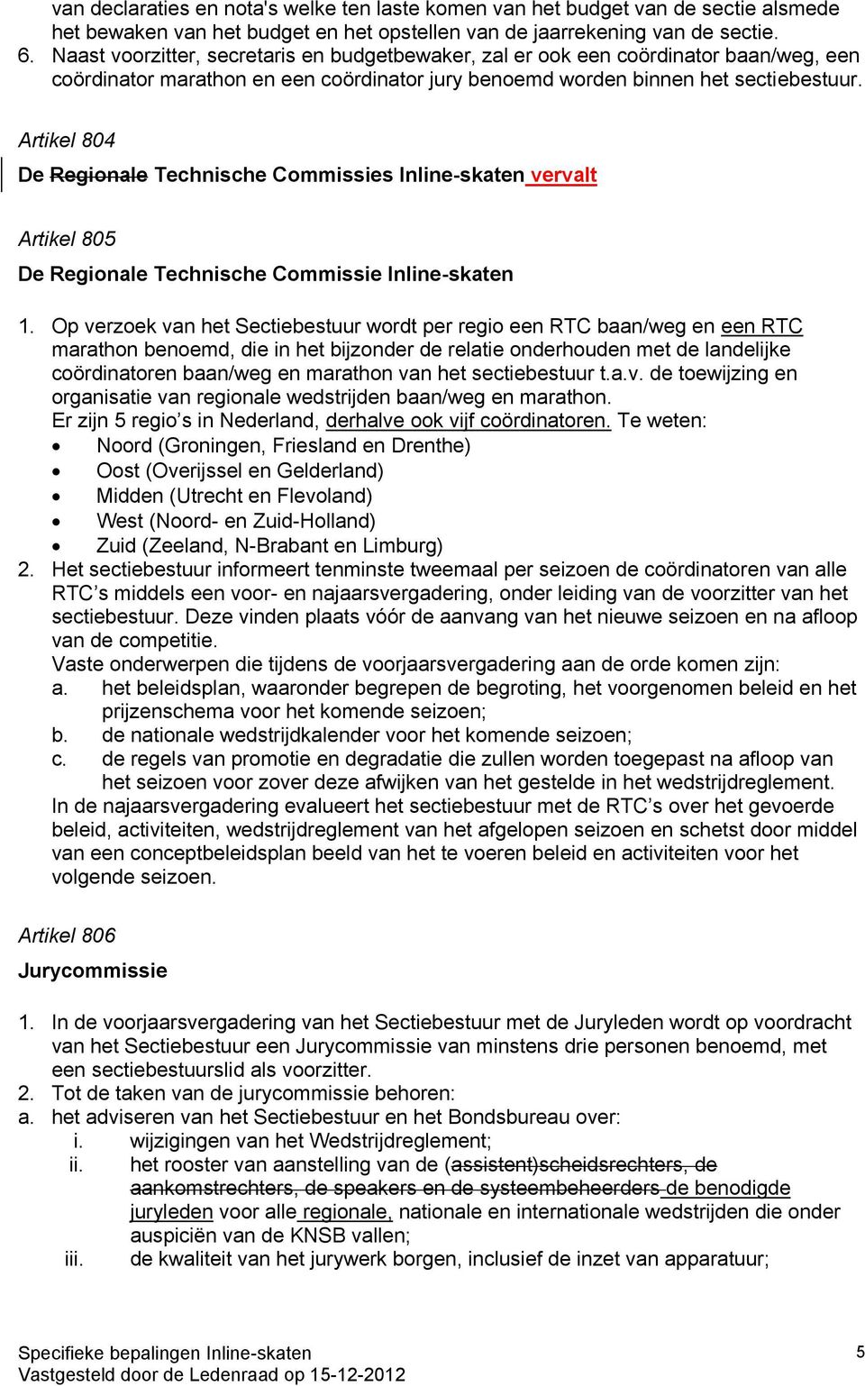 Artikel 804 De Regionale Technische Commissies Inline-skaten vervalt Artikel 805 De Regionale Technische Commissie Inline-skaten 1.