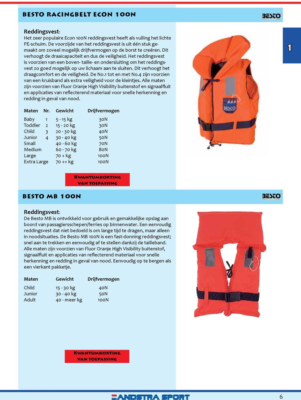 Het reddingsvest is voorzien van een boven- taille- en ondersluiting om het reddingsvest zo goed mogelijk op uw lichaam aan te sluiten. Dit verhoogt het draagcomfort en de veiligheid. De No.