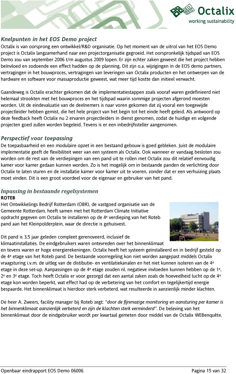 Het oorspronkelijk tijdspad van EOS Demo zou van september 2006 t/m augustus 2009 lopen. Er zijn echter zaken geweest die het project hebben beïnvloed en zodoende een effect hadden op de planning.