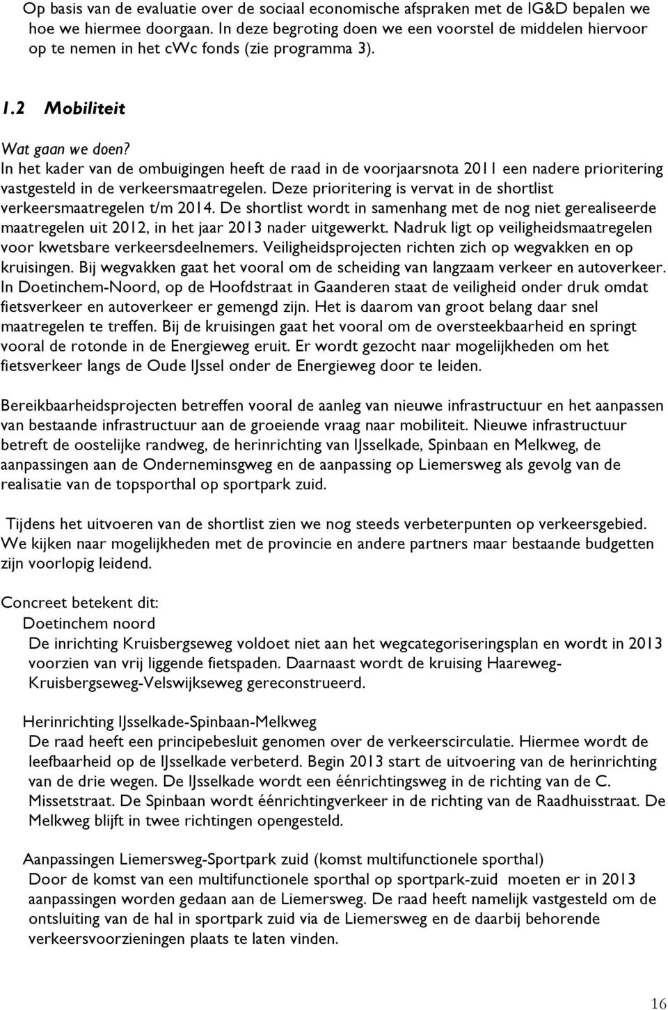 In het kader van de ombuigingen heeft de raad in de voorjaarsnota 2011 een nadere prioritering vastgesteld in de verkeersmaatregelen.