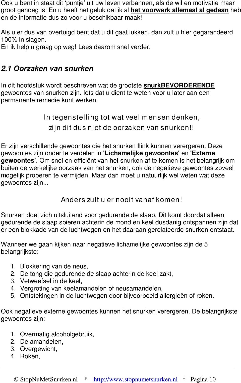 Als u er dus van overtuigd bent dat u dit gaat lukken, dan zult u hier gegarandeerd 100% in slagen. En ik help u graag op weg! Lees daarom snel verder. 2.